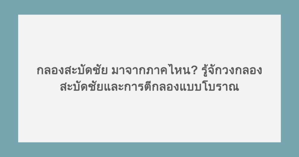กลองสะบัดชัย มาจากภาคไหน? รู้จักวงกลองสะบัดชัยและการตีกลองแบบโบราณ