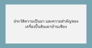 ประวัติความเป็นมา และความสำคัญของเครื่องปั้นดินเผาบ้านเชียง
