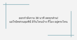 ออกกําลังกาย 30 นาที ลดทุกส่วน! แอโรบิคสวนลุมพินี มีวันไหนบ้าง กี่โมง อยู่ตรงไหน