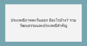 ประเพณีภาคตะวันออก มีอะไรบ้าง? รวมวัฒนธรรมและประเพณีสำคัญ